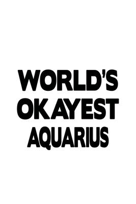 World’’s Okayest Aquarius: Cool Aquarius Notebook, Journal Gift, Diary, Doodle Gift or Notebook - 6 x 9 Compact Size- 109 Blank Lined Pages