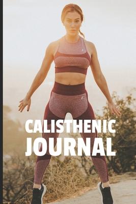 Calisthenic Journal: Bodyweight Workout Tracker for Exercises, Sets, and Reps