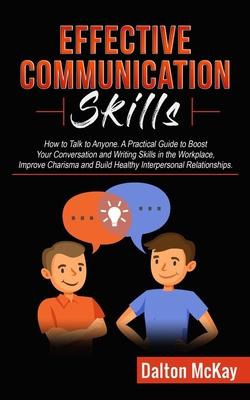 Effective Communication Skills: How to Talk to Anyone. A Practical Guide to Boost Your Conversation and Writing Skills in the Workplace, Improve Chari