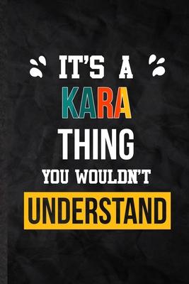 It’’s a Kara Thing You Wouldn’’t Understand: Practical Personalized Kara Lined Notebook/ Blank Journal For Favorite First Name, Inspirational Saying Uni