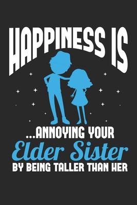 Happiness is ...Annoying your elder sister by being taller than her: Funny Sibling Little Brother Lil Sister Notebook 6x9 Inches 120 dotted pages for