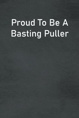 Proud To Be A Basting Puller: Lined Notebook For Men, Women And Co Workers