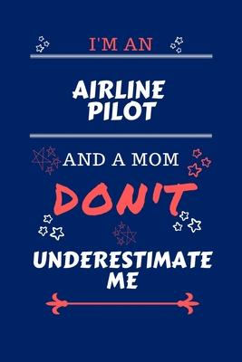 I’’m An Airline Pilot And A Mom Don’’t Underestimate Me: Perfect Gag Gift For An Airline Pilot Who Happens To Be A Mom And NOT To Be Underestimated! - B