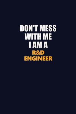 Don’’t Mess With Me I Am A R&D Engineer: Career journal, notebook and writing journal for encouraging men, women and kids. A framework for building you