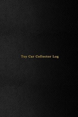 Toy Car Collector Log: Record keeping journal book for diecast car and truck collecting - Track, record and keep inventory of your die-cast c