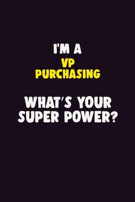 I’’M A VP Purchasing, What’’s Your Super Power?: 6X9 120 pages Career Notebook Unlined Writing Journal