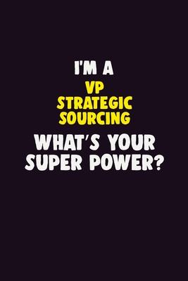 I’’M A VP strategic sourcing, What’’s Your Super Power?: 6X9 120 pages Career Notebook Unlined Writing Journal