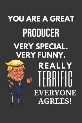You Are A Great Producer Very Special. Very Funny. Really Terrific Everyone Agrees! Notebook: Trump Gag, Lined Journal, 120 Pages, 6 x 9, Matte Finish