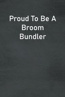 Proud To Be A Broom Bundler: Lined Notebook For Men, Women And Co Workers