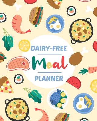Dairy Free Meal Planner: Track And Plan Your Dairy Free Meals (2 Years Food Planner / Log / Journal): Meal Prep Idea And Planning Grocery List