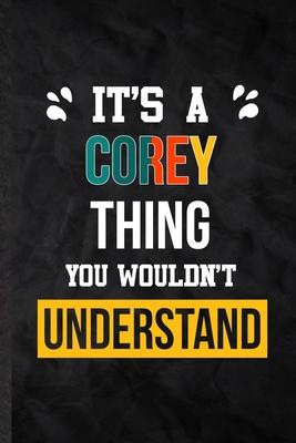 It’’s a Corey Thing You Wouldn’’t Understand: Practical Personalized Corey Lined Notebook/ Blank Journal For Favorite First Name, Inspirational Saying U