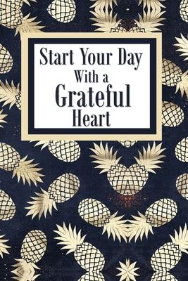 Start your Day with a Grateful Heart: A 52 Week Journal to Count Your Blessings: Gratitude Journal - Gold Pineapple