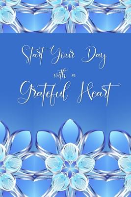 Start your Day with a Grateful Heart: A 52 Week Journal to Count Your Blessings: Gratitude Journal - Blue Flowers