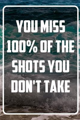 You miss 100% of the shots you don’’t take: Inspirational Quote Notebook - White unique Softcover Design - Cute gift for Women and Girls - 6 x 9 Dot