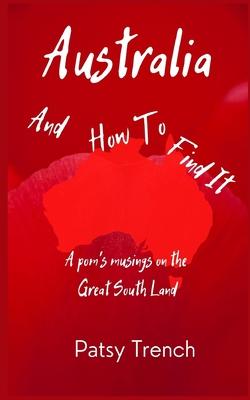 Australia and How To Find It: A pom’’s musings on the Great South Land