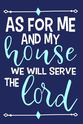 As For Me And My House We Will Serve The Lord: Blank Lined Notebook: Bible Scripture Christian Journals Gift 6x9 - 110 Blank Pages - Plain White Paper