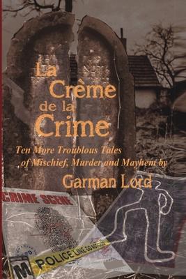 La Creme de la Crime: Ten More Troublous Tales of Mischief, Murder and Mayhem