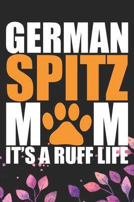 German Spitz Mom It’’s A Ruff Life: Cool German Spitz Dog Mum Journal Notebook - German Spitz Puppy Lover Gifts - Funny German Spitz Dog Notebook - Ger