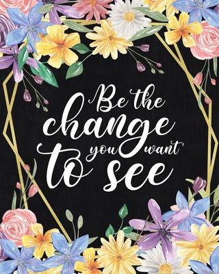 Be the Change you want to see: Life Changing 100 Day Gratitude and Manifestation Journal to REPROGRAM your Mind and create the Life of your Dreams -
