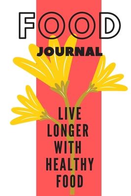Food Journal L Ive Longer with Healthy Food: (6x9 Food Journal and Activity Tracker): Meal and Exercise Notebook, 100 Pages