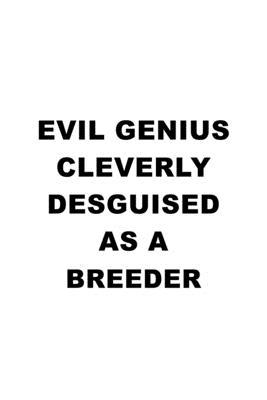 Evil Genius Cleverly Desguised As A Breeder: Personal Breeder Notebook, Journal Gift, Diary, Doodle Gift or Notebook - 6 x 9 Compact Size- 109 Blank L