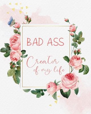 Bad ass creator of my life: Life Changing 100 Day Gratitude and Manifestation Journal to REPROGRAM your Mind and create the Life of your Dreams -
