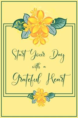 Start your Day with a Grateful Heart: A 52 Week Journal to Count Your Blessings: Gratitude Journal - Yellow Flowers
