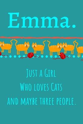 Emma. Just A Girl Who Loves Cats And Maybe Three People: Unique Personalized Writing Journal/Notebook/Diary for Women, Girls, Teens. Beatiful Gift For