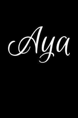 Aya: Notebook Journal for Women or Girl with the name Aya - Beautiful Elegant Bold & Personalized Gift - Perfect for Leavin