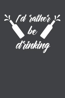 I’’d Rather Be Drinking: Gag Gift Funny Blank Lined Notebook Journal or Notepad