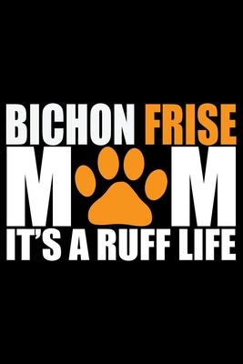 Bichon Frise Mom It’’s Ruff Life: Cool Bichon Frise Mom Journal Notebook - Bichon Frise Puppy Lover Gifts - Funny Bichon Frise Dog Notebook - Bichon Fr