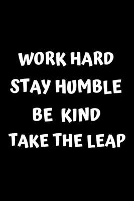 Work hard. Stay humble. Be kind. Take the leap.: Lined notebook