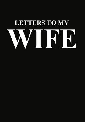 Letters to My Wife: Blank Lined Journal Notebook Gift for Husband Valentines Day Christmas Or Any Occasion
