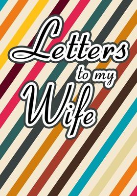 Letters to My Wife: Blank Lined Journal Notebook Gift for Husband Valentines Day Christmas Or Any Occasion