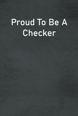 Proud To Be A Checker: Lined Notebook For Men, Women And Co Workers