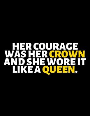 Her Courage Was Her Crown And She Wore It Like A Queen: lined professional notebook/Journal. A perfect inspirational gifts for friends and coworkers u