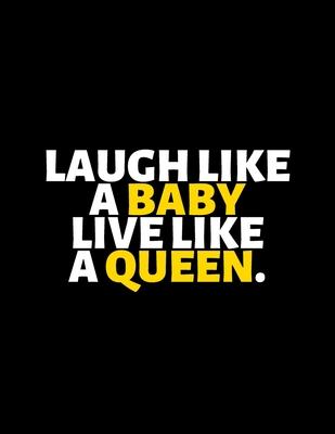 Laugh Like A Baby Live Like A Queen: lined professional notebook/Journal. A perfect inspirational gifts for friends and coworkers under 20 dollars: Am