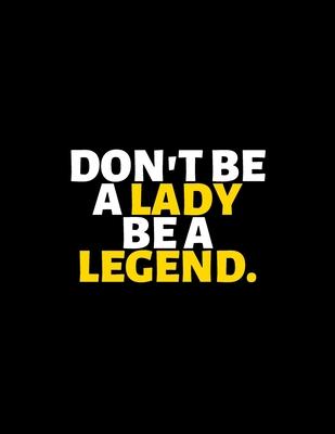 Don’’t Be A lady Be A Legend: lined professional notebook/Journal. A perfect inspirational gifts for friends and coworkers under 20 dollars: Amazing