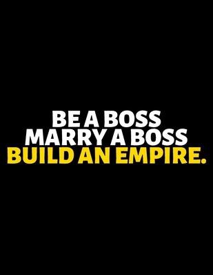 Be A Boss Marry A Boss Build An Empire: lined professional notebook/Journal. A perfect inspirational gifts for friends and coworkers under 20 dollars: