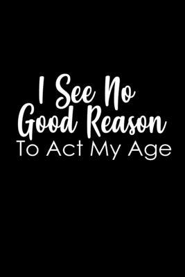 I see no good reason to act my age: 110 Game Sheets - 660 Tic-Tac-Toe Blank Games - Soft Cover Book for Kids for Traveling & Summer Vacations - Mini G