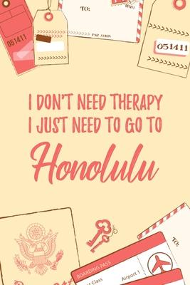 I Don’’t Need Therapy I Just Need To Go To Honolulu: 6x9 Lined Travel Notebook/Journal Funny Gift Idea For Travellers, Explorers, Backpackers, Campers