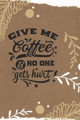 Give me coffee and no one gets hurt: Journal, Notebook, Planner, Diary to Organize Your Life - Wide Ruled Line Paper - 6x9 in - Lovely and cute coffee
