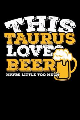 This Taurus Loves Beer Maybe Little Too Much Notebook: 100 Wide Ruled Lined Pages