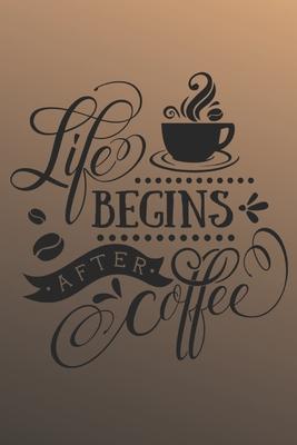 Life begins after coffee: Journal, Notebook, Planner, Diary to Organize Your Life - Wide Ruled Line Paper - 6x9 in - Lovely and cute coffee love