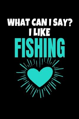 What Can I Say I Like Fishing: Fishing Journal Gift - 120 Blank Lined Page