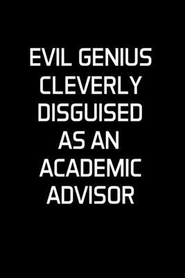 Evil Genius Cleverly Disguised As An Academic Advisor: Advisor Gifts - Blank Lined Notebook Journal - (6 x 9 Inches) - 120 Pages