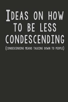 Ideas On How To Be Less Condescending: Gag Gift Funny Blank Lined Notebook Journal or Notepad