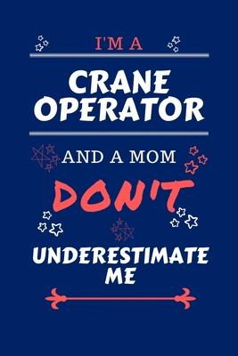 I’’m A Crane Operator And A Mom Don’’t Underestimate Me: Perfect Gag Gift For A Crane Operator Who Happens To Be A Mom And NOT To Be Underestimated! - B