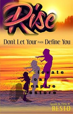 Rise: Do Not Let Your Pain Define You!