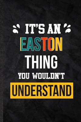 It’’s an Easton Thing You Wouldn’’t Understand: Practical Blank Lined Notebook/ Journal For Personalized Easton, Favorite First Name, Inspirational Sayi